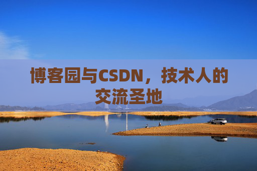 博客园与CSDN,技术人的交流圣地